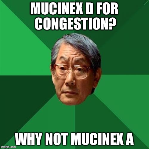 High Expectations Asian Father Meme | MUCINEX D FOR CONGESTION? WHY NOT MUCINEX A | image tagged in memes,high expectations asian father | made w/ Imgflip meme maker