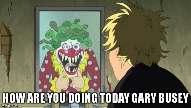 HOW ARE YOU DOING TODAY GARY BUSEY | made w/ Imgflip meme maker