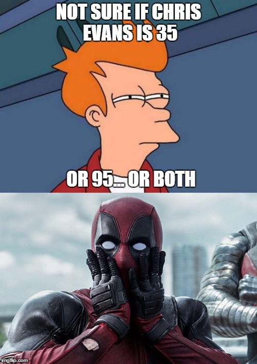 NOT SURE IF CHRIS EVANS IS 35; OR 95... OR BOTH | image tagged in memes,futurama fry,deadpool | made w/ Imgflip meme maker