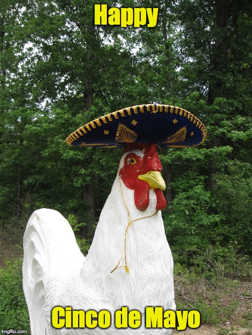 Ole! | Happy; Cinco de Mayo | image tagged in chicken statue,cinco de mayo | made w/ Imgflip meme maker