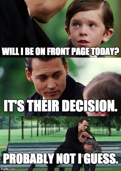 Finding Upvotes | WILL I BE ON FRONT PAGE TODAY? IT'S THEIR DECISION. PROBABLY NOT I GUESS. | image tagged in memes,finding neverland | made w/ Imgflip meme maker