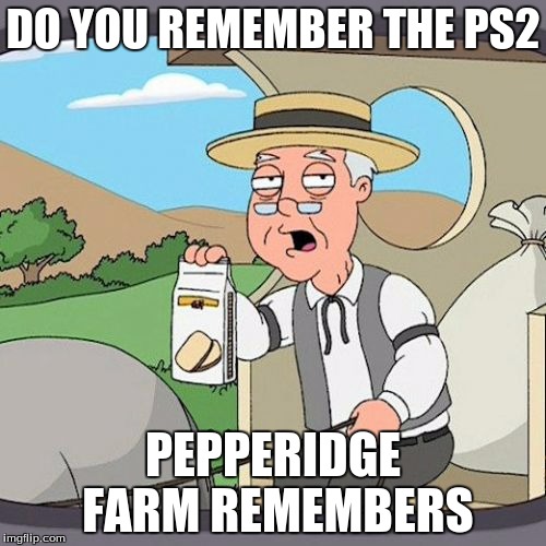 Pepperidge Farm Remembers Meme | DO YOU REMEMBER THE PS2; PEPPERIDGE FARM REMEMBERS | image tagged in memes,pepperidge farm remembers | made w/ Imgflip meme maker