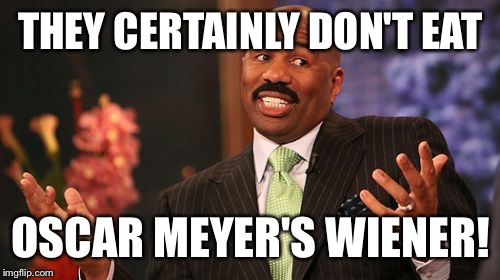 THEY CERTAINLY DON'T EAT OSCAR MEYER'S WIENER! | image tagged in memes,steve harvey | made w/ Imgflip meme maker
