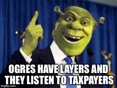 Shrek For President | OGRES HAVE LAYERS AND THEY LISTEN TO TAXPAYERS | image tagged in shrek for president | made w/ Imgflip meme maker