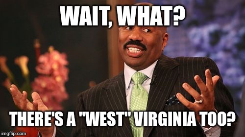 Steve Harvey Meme | WAIT, WHAT? THERE'S A "WEST" VIRGINIA TOO? | image tagged in memes,steve harvey | made w/ Imgflip meme maker