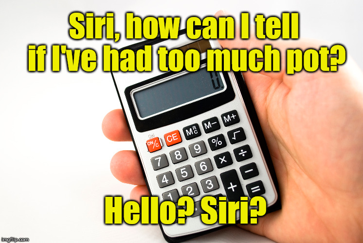 Surprisingly, Apple isn't tracking this Siri question. | Siri, how can I tell if I've had too much pot? Hello? Siri? | image tagged in siri,calculator,pot,apple,memes,baked | made w/ Imgflip meme maker