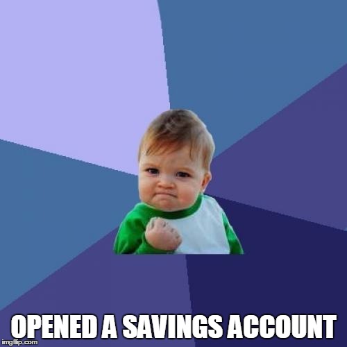 Success Kid Meme | OPENED A SAVINGS ACCOUNT | image tagged in memes,success kid,AdviceAnimals | made w/ Imgflip meme maker