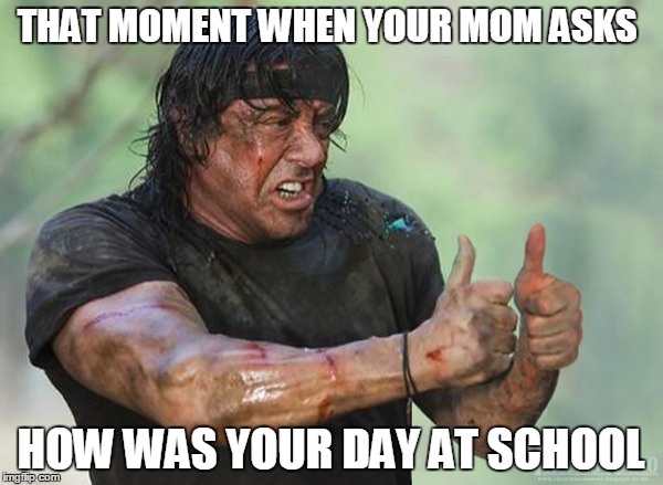 Thumbs up | THAT MOMENT WHEN YOUR MOM ASKS; HOW WAS YOUR DAY AT SCHOOL | image tagged in memes,funny | made w/ Imgflip meme maker