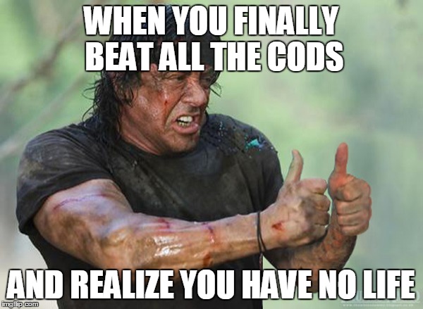 WHEN YOU FINALLY BEAT ALL THE CODS; AND REALIZE YOU HAVE NO LIFE | image tagged in rambo says yes | made w/ Imgflip meme maker