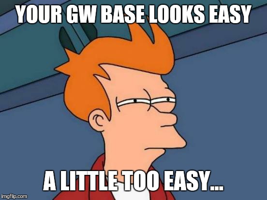 Futurama Fry | YOUR GW BASE LOOKS EASY; A LITTLE TOO EASY... | image tagged in memes,futurama fry | made w/ Imgflip meme maker