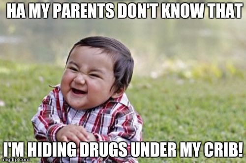 Evil Toddler | HA MY PARENTS DON'T KNOW THAT; I'M HIDING DRUGS UNDER MY CRIB! | image tagged in memes,evil toddler | made w/ Imgflip meme maker