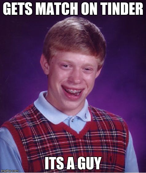 Bad Luck Brian Meme | GETS MATCH ON TINDER; ITS A GUY | image tagged in memes,bad luck brian | made w/ Imgflip meme maker