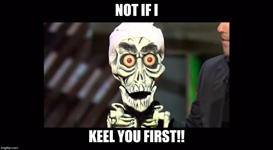 Achmed | NOT IF I KEEL YOU FIRST!! | image tagged in achmed | made w/ Imgflip meme maker