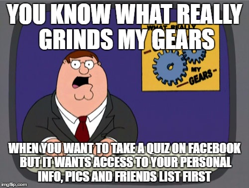 I'll never know which celebrity I resemble the most | YOU KNOW WHAT REALLY GRINDS MY GEARS; WHEN YOU WANT TO TAKE A QUIZ ON FACEBOOK BUT IT WANTS ACCESS TO YOUR PERSONAL INFO, PICS AND FRIENDS LIST FIRST | image tagged in memes,peter griffin news | made w/ Imgflip meme maker
