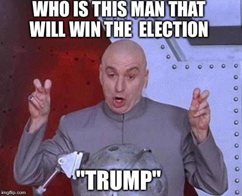 Dr Evil Laser Meme | WHO IS THIS MAN THAT WILL WIN THE
 ELECTION; "TRUMP" | image tagged in memes,dr evil laser | made w/ Imgflip meme maker