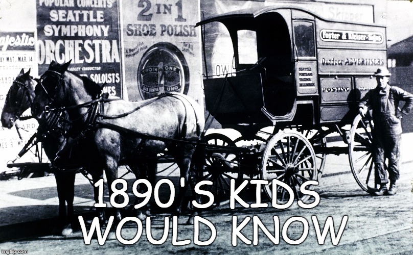 1890'S KIDS WOULD KNOW | image tagged in memes,funny | made w/ Imgflip meme maker