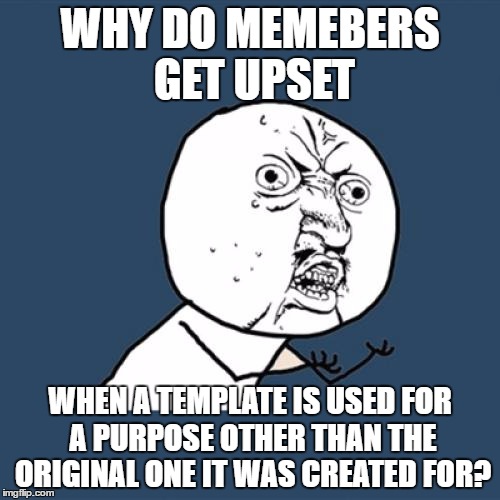 Y U care asks imgflip questions today | WHY DO MEMEBERS GET UPSET; WHEN A TEMPLATE IS USED FOR A PURPOSE OTHER THAN THE ORIGINAL ONE IT WAS CREATED FOR? | image tagged in memes,y u no,imgflip,wrong template,y u care | made w/ Imgflip meme maker