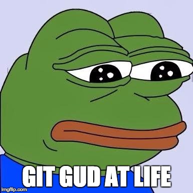 pepe | GIT GUD AT LIFE | image tagged in pepe | made w/ Imgflip meme maker