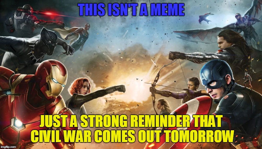 Civil War comes out for me on May 6th! NO SPOILERS IN THE COMMENTS PLEASE!!!!! | THIS ISN'T A MEME; JUST A STRONG REMINDER THAT CIVIL WAR COMES OUT TOMORROW | image tagged in captain america,iron man,winter soldier,hawkeye,vision,black widow | made w/ Imgflip meme maker