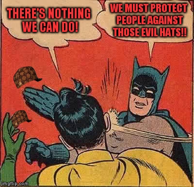 The hats' invasion keeps going... Can it be stopped? | THERE'S NOTHING WE CAN DO! WE MUST PROTECT PEOPLE AGAINST THOSE EVIL HATS!! | image tagged in memes,batman slapping robin,scumbag | made w/ Imgflip meme maker