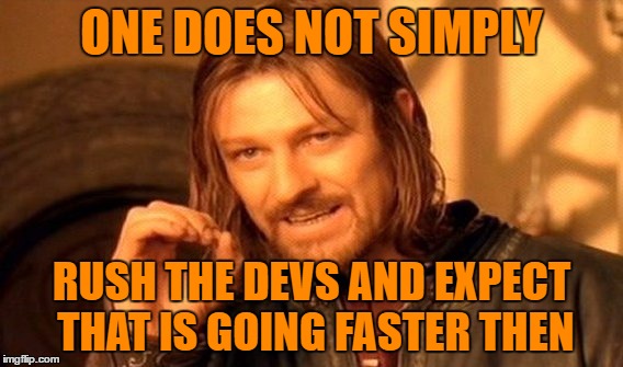 One Does Not Simply Meme | ONE DOES NOT SIMPLY; RUSH THE DEVS AND EXPECT THAT IS GOING FASTER THEN | image tagged in memes,one does not simply | made w/ Imgflip meme maker