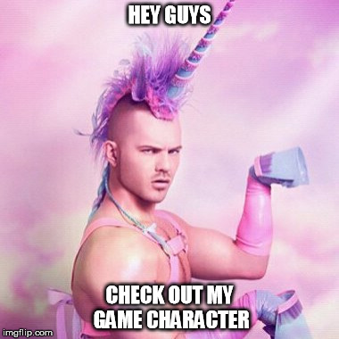 Games with good character creators are the best! | HEY GUYS; CHECK OUT MY GAME CHARACTER | image tagged in memes,unicorn man,character,creator | made w/ Imgflip meme maker