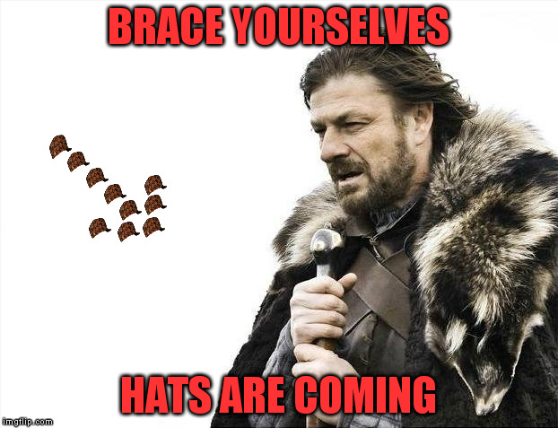 They are everywhere! | BRACE YOURSELVES; HATS ARE COMING | image tagged in memes,brace yourselves x is coming,scumbag | made w/ Imgflip meme maker