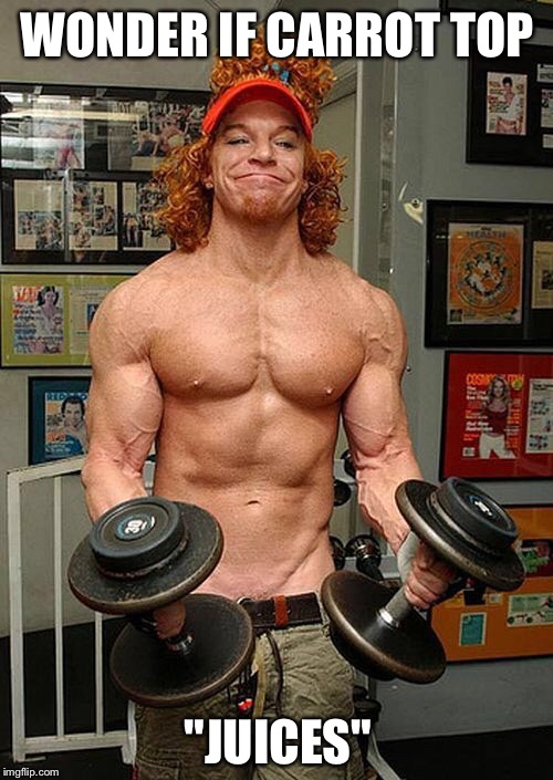 WONDER IF CARROT TOP "JUICES" | made w/ Imgflip meme maker