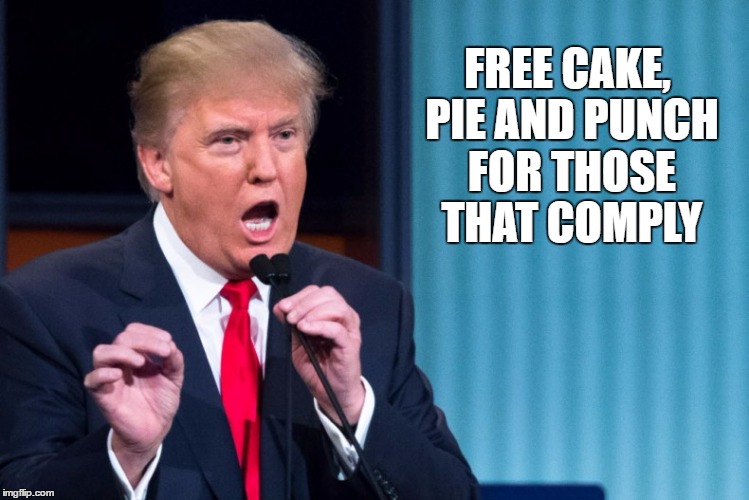 FREE CAKE, PIE AND PUNCH FOR THOSE THAT COMPLY | made w/ Imgflip meme maker