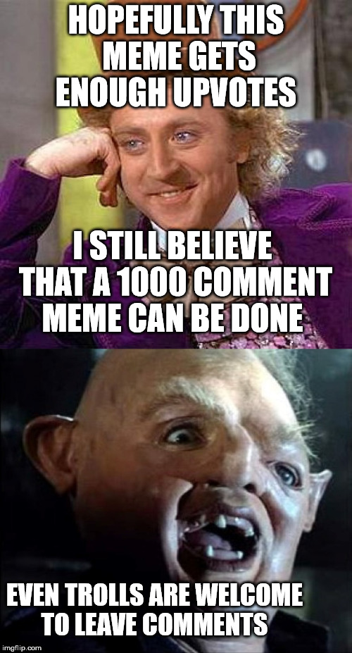 Trolls welcome here  | HOPEFULLY THIS MEME GETS ENOUGH UPVOTES; I STILL BELIEVE THAT A 1000 COMMENT MEME CAN BE DONE; EVEN TROLLS ARE WELCOME TO LEAVE COMMENTS | image tagged in trolls,comments,memes | made w/ Imgflip meme maker