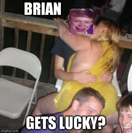 if that's lucky, you can keep it | BRIAN; GETS LUCKY? | image tagged in bad luck brian | made w/ Imgflip meme maker