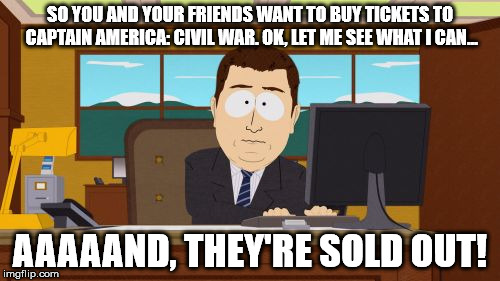 Buying Captain America: Civil War tickets | SO YOU AND YOUR FRIENDS WANT TO BUY TICKETS TO CAPTAIN AMERICA: CIVIL WAR. OK, LET ME SEE WHAT I CAN... AAAAAND, THEY'RE SOLD OUT! | image tagged in memes,aaaaand its gone,captain america civil war | made w/ Imgflip meme maker