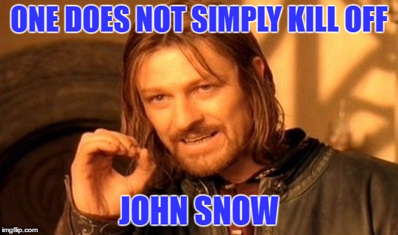 One Does Not Simply | ONE DOES NOT SIMPLY KILL OFF; JOHN SNOW | image tagged in memes,one does not simply | made w/ Imgflip meme maker