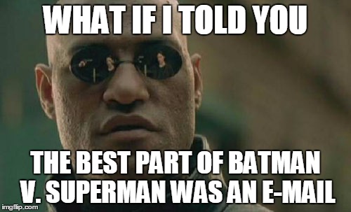 Matrix Morpheus Meme | WHAT IF I TOLD YOU; THE BEST PART OF BATMAN V. SUPERMAN WAS AN E-MAIL | image tagged in memes,matrix morpheus | made w/ Imgflip meme maker