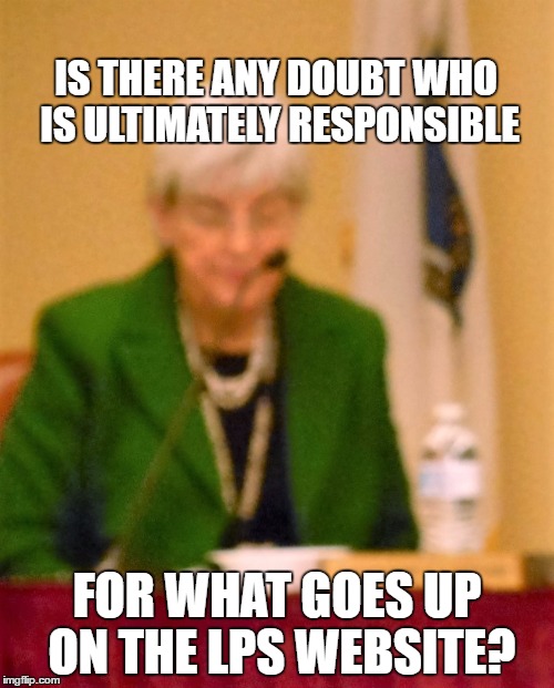 MAYBE DIDN'T DO THE INPUT BUT . . . | IS THERE ANY DOUBT WHO IS ULTIMATELY RESPONSIBLE FOR WHAT GOES UP ON THE LPS WEBSITE? | image tagged in lies,fraud,school | made w/ Imgflip meme maker