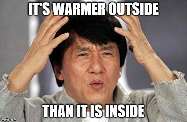 Feeling cold I went outside and the warmth hit me. | IT'S WARMER OUTSIDE; THAN IT IS INSIDE | image tagged in epic jackie chan hq,memes,weather | made w/ Imgflip meme maker