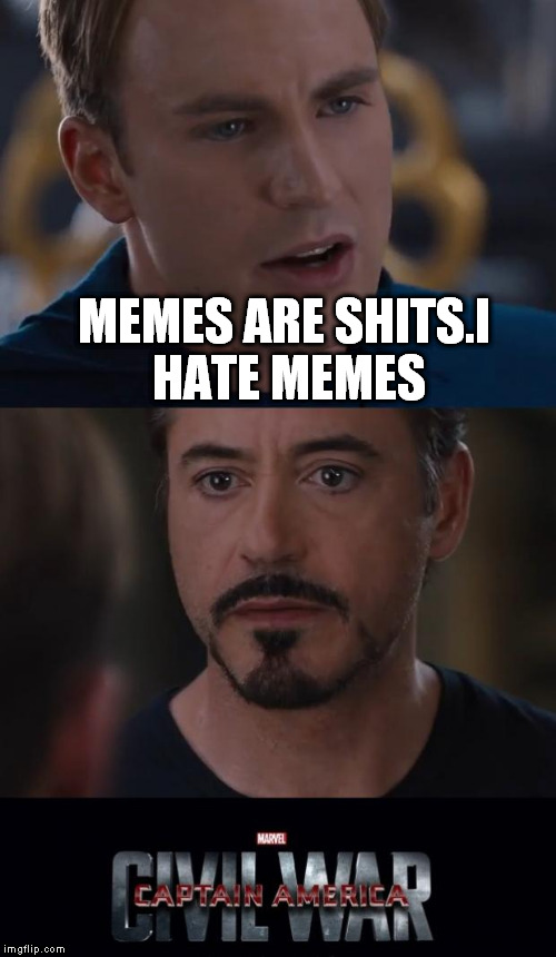 Marvel Civil War | MEMES ARE SHITS.I HATE MEMES | image tagged in memes,marvel civil war,ironman,captain america,reason | made w/ Imgflip meme maker