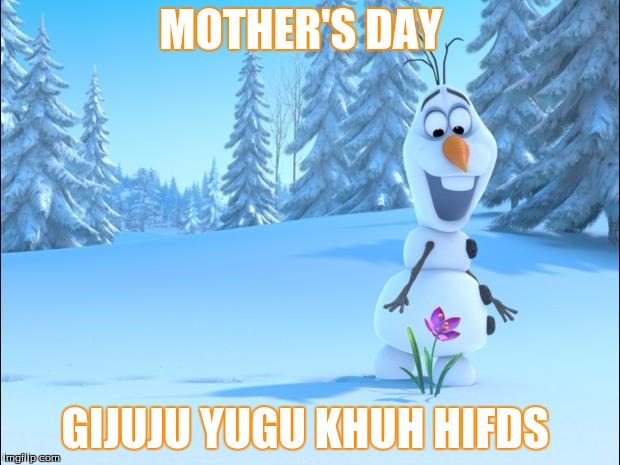 frozen by disney | MOTHER'S DAY; GIJUJU
YUGU
KHUH
HIFDS | image tagged in frozen by disney | made w/ Imgflip meme maker
