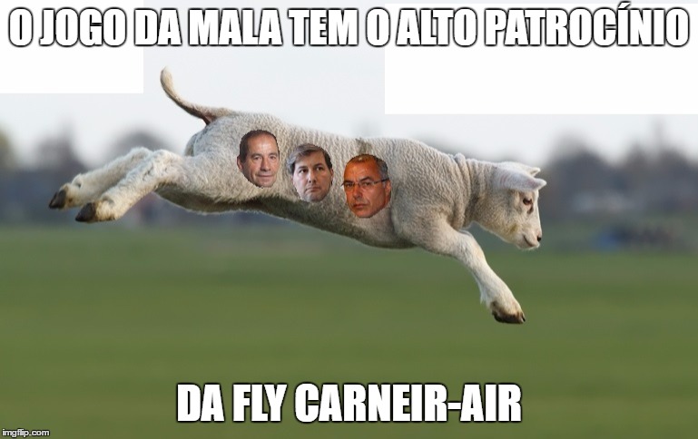 O JOGO DA MALA TEM O ALTO PATROCÍNIO; DA FLY CARNEIR-AIR | made w/ Imgflip meme maker