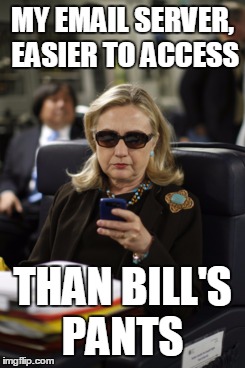 Hacked Hillary Server | MY EMAIL SERVER, EASIER TO ACCESS; THAN BILL'S PANTS | image tagged in hillary clinton | made w/ Imgflip meme maker
