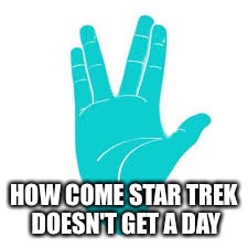 HOW COME STAR TREK DOESN'T GET A DAY | made w/ Imgflip meme maker