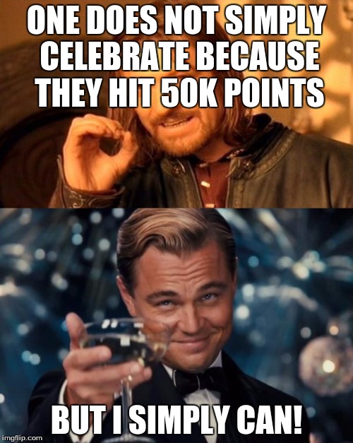 thanks guys! | ONE DOES NOT SIMPLY CELEBRATE BECAUSE THEY HIT 50K POINTS; BUT I SIMPLY CAN! | image tagged in one does not simply,leonardo dicaprio cheers,celebration | made w/ Imgflip meme maker