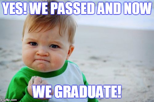 Success Kid Original Meme | YES! WE PASSED AND NOW; WE GRADUATE! | image tagged in memes,success kid original | made w/ Imgflip meme maker