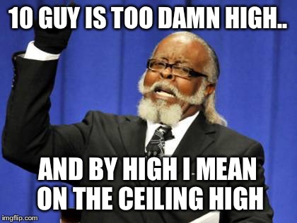 Too Damn High Meme | 10 GUY IS TOO DAMN HIGH.. AND BY HIGH I MEAN ON THE CEILING HIGH | image tagged in memes,too damn high | made w/ Imgflip meme maker