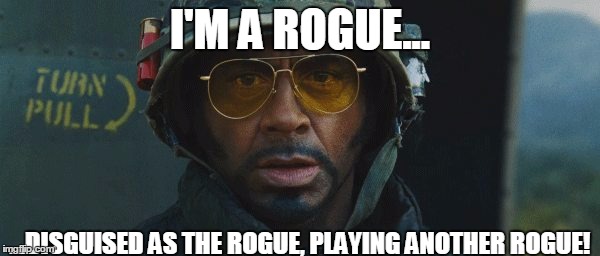 I'M A ROGUE... ...DISGUISED AS THE ROGUE, PLAYING ANOTHER ROGUE! | image tagged in dude | made w/ Imgflip meme maker