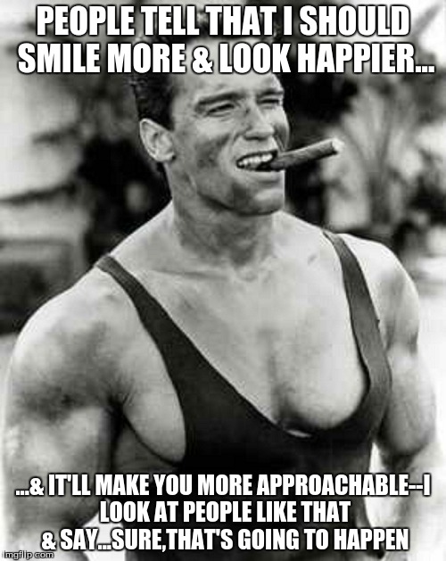 PEOPLE TELL THAT I SHOULD SMILE MORE & LOOK HAPPIER... ...& IT'LL MAKE YOU MORE APPROACHABLE--I LOOK AT PEOPLE LIKE THAT & SAY...SURE,THAT'S GOING TO HAPPEN | image tagged in idiots,so true,wtf,mine your own business,memes,funny memes | made w/ Imgflip meme maker