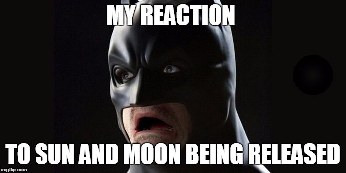 MY REACTION; TO SUN AND MOON BEING RELEASED | image tagged in batman shock | made w/ Imgflip meme maker