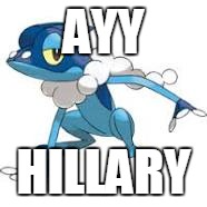 AYY; HILLARY | image tagged in frogadier | made w/ Imgflip meme maker
