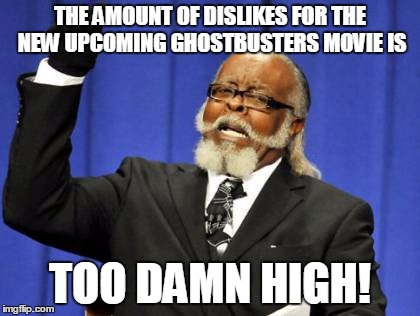 Apparently It's Also The Most Disliked Movie Trailer In History, According To YouTube. | THE AMOUNT OF DISLIKES FOR THE NEW UPCOMING GHOSTBUSTERS MOVIE IS; TOO DAMN HIGH! | image tagged in memes,too damn high,youtube,ghostbusters,trailer,movies | made w/ Imgflip meme maker