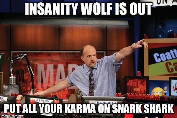 Mad Money Jim Cramer | INSANITY WOLF IS OUT; PUT ALL YOUR KARMA ON SNARK SHARK | image tagged in memes,mad money jim cramer,AdviceAnimals | made w/ Imgflip meme maker
